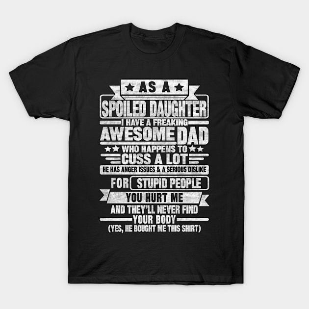 AS A SPOILED DAUGHTER I HAVE A FREAKING AWESOME DAD T-Shirt by SilverTee